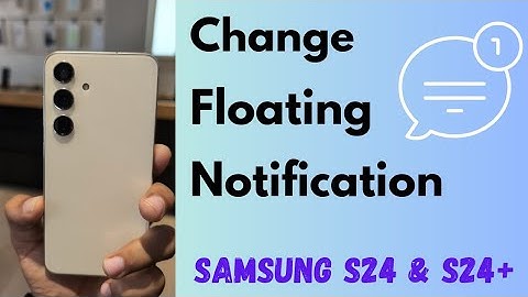 How to Change Floating Notification Style in Samsung Galaxy S24 and S24 Plus