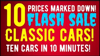 CLASSIC CAR FLASH SALE! TEN CLASSIC CARS IN TEN MINUTES MARKED DOWN FROM $10,000 TO $8,500 AND BELOW