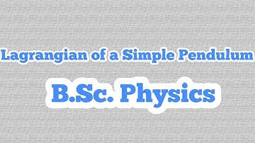 Lagrangian of  a Simple Pendulum ll Classical Mechanics ll B.Sc. Physics ll