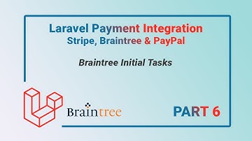 Integrating Braintree - Initial Tasks | Part 6 | Laravel Payment Gateway Integration