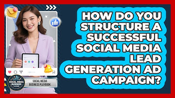 How Do You Structure A Successful Social Media Lead Generation Ad Campaign?