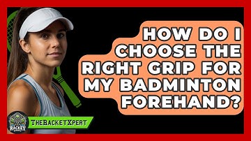 How Do I Choose The Right Grip For My Badminton Forehand? - The Racket Xpert