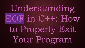 Understanding EOF in C+ + : How to Properly Exit Your Program