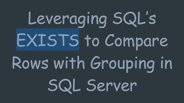 Leveraging SQL’s EXISTS to Compare Rows with Grouping in SQL Server