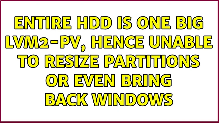 Ubuntu: Entire HDD is one big lvm2-pv, hence unable to resize partitions or even bring back Windows