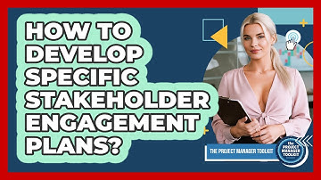 How To Develop Specific Stakeholder Engagement Plans?