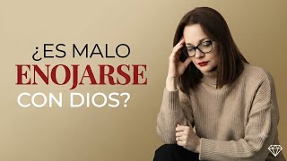 Es malo enojarse con Dios?