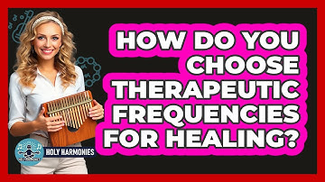 How Do You Choose Therapeutic Frequencies For Healing? - Holy Harmonies