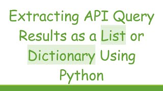 Extracting API Query Results as a List or Dictionary Using Python