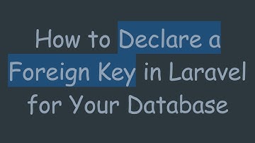 How to Declare a Foreign Key in Laravel for Your Database