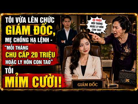 Tôi Vừa Lên Chức Giám Đốc, Mẹ Chồng Hạ Lệnh - 'Mỗi Tháng Chu Cấp 20 Triệu Hoặc Ly Hôn Con Tao'. Tôi