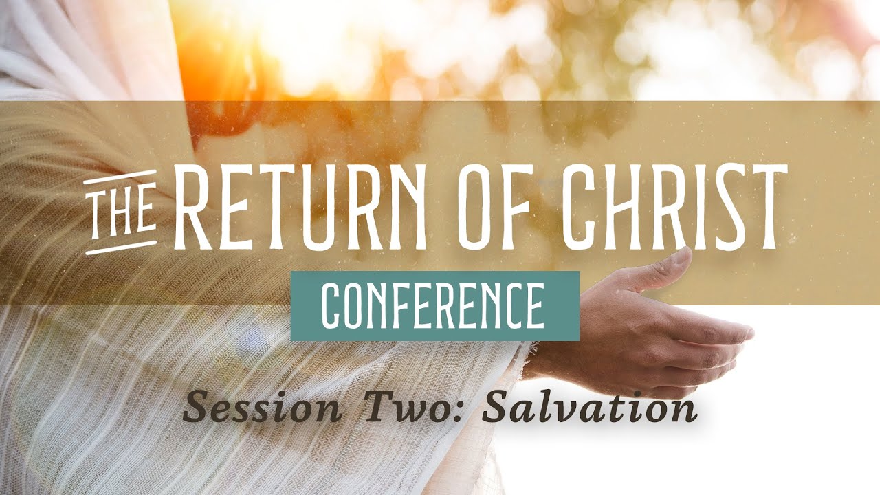 The Return of Christ Conference | Session Two: Salvation - YouTube