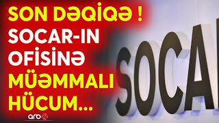 SON DƏQİQƏ! SOCAR-ın ofisinə hücum edildi - DETALLAR AÇIQLANIR - Türkiyədə Bakıya qarşı təxribat