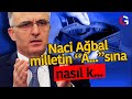 NACİ AĞBAL MİLLETİN "A..."SINA NASIL...