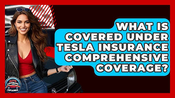What Is Covered Under Tesla Insurance Comprehensive Coverage? - Auto Coverage Explained
