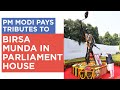 PM Modi pays tributes to Birsa Munda in Parliament House