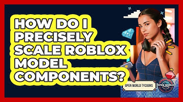 How Do I Precisely Scale Roblox Model Components? - Open World Tycoons