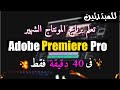 Adobe Premiere Pro للمبتدئين-شرح برنامج بريميير فى 40 دقيقة فقط