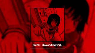 BAIXO - (Slowed+Reverb)
