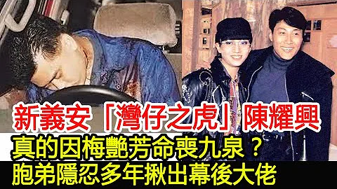 新義安「灣仔之虎」陳耀興，真的因梅艷芳命喪九泉？胞弟隱忍多年揪出幕後大佬︱新義安︱向華強︱陳耀興︱灣仔之虎︱梅艷芳︱14K︱和勝和#HK娛樂驛站 - 天天要聞