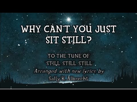 Why Can't You Just Sit Still? (tune of Still, Still, Still)