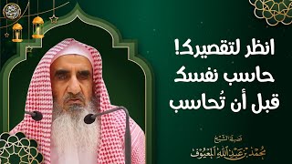 انظر لتقصيرك! حاسب نفسك قبل أن تحاسب | الشيخ محمد المعيوف