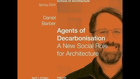 Agents of Decarbonisation: A New Social Role for Architecture - A lecture by Daniel Barber