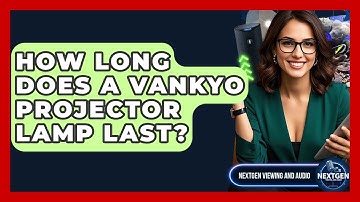 How Long Does A Vankyo Projector Lamp Last? - NextGen Viewing and Audio