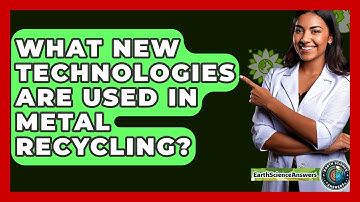 What New Technologies Are Used In Metal Recycling? - Earth Science Answers