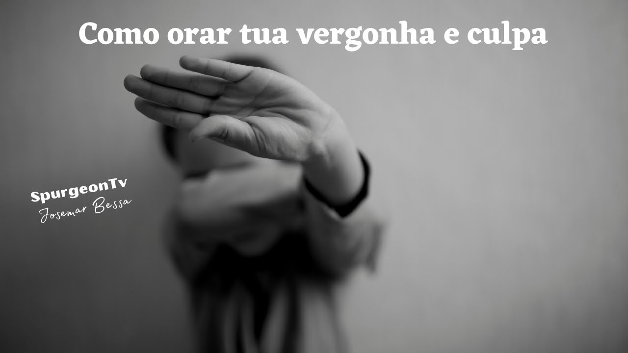 Como orar tua Vergonha e Culpa | SpurgeonTv