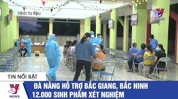 Đà Nẵng hỗ trợ Bắc Giang và Bắc Ninh 12.000 sinh phẩm xét nghiệm SARS-CoV-2 - VNEWS