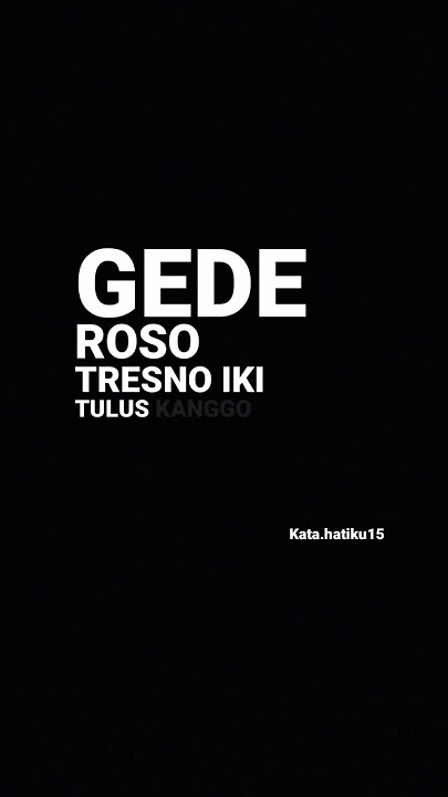 gede roso tresno Iki tulus kanggo sliramu
