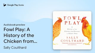 Fowl Play: A History of the Chicken from… by Sally Coulthard · Audiobook preview