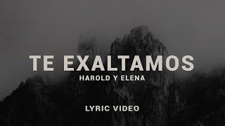 Video thumbnail of "Harold y Elena - Te Exaltamos (Lyric Video)"