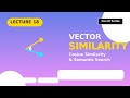 Lecture 18: Mastering Vector Similarity Metrics - Cosine Similarity, Distance &amp; Semantic Search