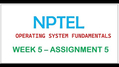 NPTEL week 5 OPERATING SYSTEM FUNDAMENTALS COURSE |ASSIGNMENT 5