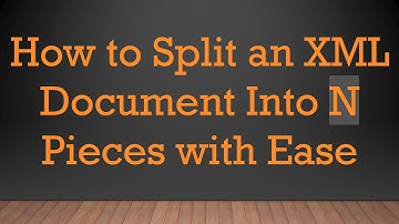 How to Split an XML Document Into N Pieces with Ease