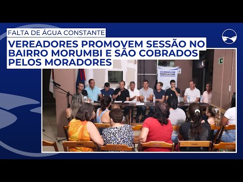 Falta de água constante: Vereadores promovem sessão no bairro Morumbi e são cobrados pelos moradores