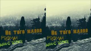 Promax feat  Денис RiDer - Не того ждала MC 77 Prod
