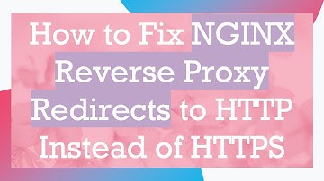 How to Fix NGINX Reverse Proxy Redirects to HTTP Instead of HTTPS