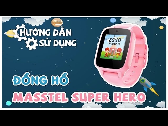 [HƯỚNG DẪN SỬ DỤNG]  Đồng hồ định vị trẻ em Masstel Super Hero
