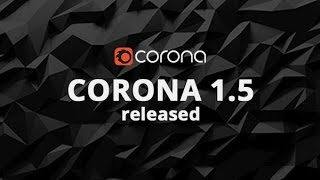 Corona Renderer 1.5 - New features and improvements Corona Renderer 1.5 - New features and improvements