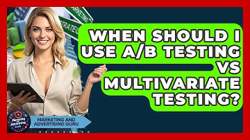When Should I Use A/B Testing Vs Multivariate Testing? - Marketing and Advertising Guru