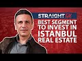 Best Segment to Invest in Istanbul Real Estate l Straight Talk EP.72