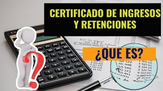 Que es el certificado de Ingresos y retenciones.  Como descargar el certificado de ingresos.