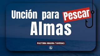 Unción para Pescar Almas | Pastora Maura Taveras — Ministerios CCAAS