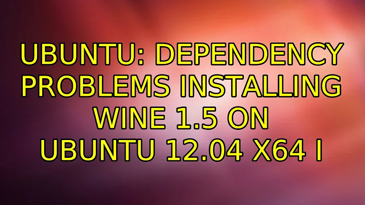 Ubuntu: Dependency problems installing wine 1.5 on ubuntu 12.04 x64 (3 Solutions!!)