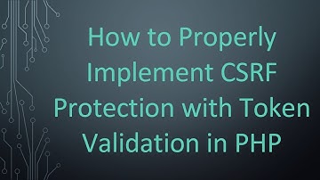 How to Properly Implement CSRF Protection with Token Validation in PHP