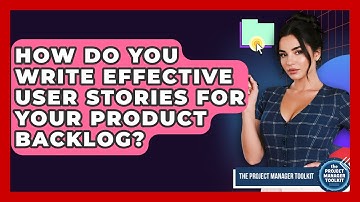 How Do You Write Effective User Stories For Your Product Backlog? - The Project Manager Toolkit