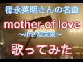 徳永英明さんの「mother of love~小さな未来~」歌ってみた